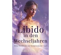 Libido in den Wechseljahren: Dein Workbook zur Steigerung der Lust - Mit 60 praktischen Übungen, Trackern und klarem 90-Tage-Plan