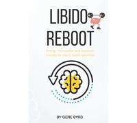 LIBIDO REBOOT: Restoring Libido, Erections, and Confidence Without Pills or Porn