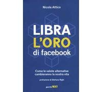 Libra. L'oro di Facebook. Come le valute alternative cambieranno la nostra vita