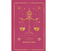 Libra Manifestation Journal: UNLEASH YOUR LIBRA MAGIC. MANIFEST WITH BEAUTY, BALANCE & TRUTH.