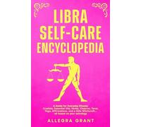 Libra Self-care Encyclopedia: A Guide for Everyday Rituals: Crystals, Essential Oils, Herbs, Chakras, Tarot, Yoga, Affirmations, and a little Witchcraft... all based on your astrology