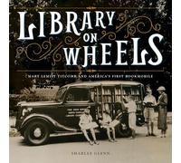 Library on Wheels: Mary Lemist Titcomb and America's First Bookmobile