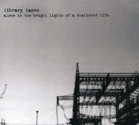 Library Tapes - Alone In The Bright Lights Of A Shattered Life