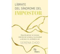 Líbrate del síndrome del impostor: Deja de pensar en exceso, libérate de la duda y la ansiedad y abraza a tu verdadero ser