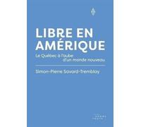Libre en Amérique. Le Québec à l'aube d'un monde nouveau