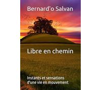 Libre en chemin: Instants et sensations d’une vie en mouvement