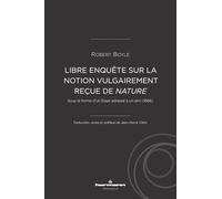 Libre enquête sur la notion vulgairement reçue de nature: Sous la forme d'un Essai adressé à un ami (1686)
