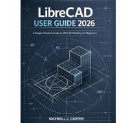 LibreCAD User Guide 2026: A Simple, Practical Guide to 2D & 3D Modeling for Beginners