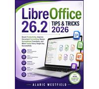 LibreOffice 26.2 Tips & Tricks 2026: Boost Productivity, Improve Document Formatting, Master Spreadsheet Functions, and Work Faster Every Single Day Successfully