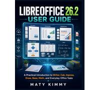 LibreOffice 26.2 User Guide: A Practical Introduction to Writer, Calc, Impress, Draw, Base, Math, and Everyday Office Tasks