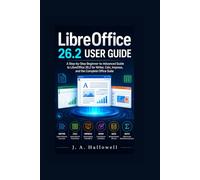 LibreOffice 26.2 User Guide: A Step-by-Step Beginner-to-Advanced Guide to LibreOffice 26.2 for Writer, Calc, Impress, and the Complete Office Suite