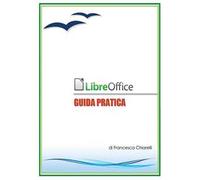 Libri Francesca Chiarelli - Libreoffice. Guida Pratica