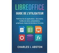 Libreoffice Guide De L'utilisateur: Maîtrisez les six applications - documents, feuilles de calcul, présentations, graphiques, bases de données et formules