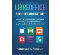 Libreoffice Guide De L'utilisateur: Maîtrisez les six applications - documents, feuilles de calcul, présentations, graphiques, bases de données et formules
