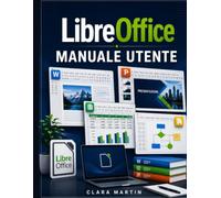 LibreOffice MANUALE UTENTE: Una guida utente indipendente per Writer, Calc, Impress e Draw, con flussi di lavoro pratici, funzioni essenziali, gestione dei file e attività quotidiane d'ufficio.