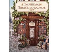 Librerie Incantevoli da Colorare: 40 librerie accoglienti, angoli lettura e biblioteche da colorare per rilassarsi, ridurre lo stress e ritrovare la creatività.