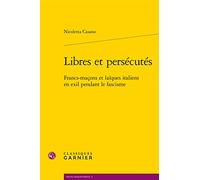 Libres et persécutés: Francs-maçons et laïques italiens en exil pendant le fascisme