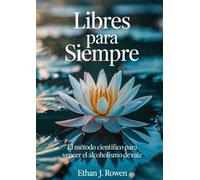 Libres para siempre. El método científico para vencer el alcoholismo de raíz