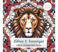 Libres & Sauvages: Livre de coloriage pour Adultes