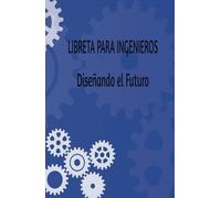 Libreta Ingenieros Diseñando el Futuro: Cuaderno de Notas y Calculos