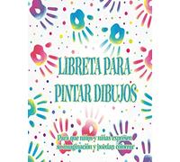 LIBRETA PARA PINTAR DIBUJOS | Para que niños y niñas expresen su imaginación y puedan dibujar y colorear: Cuaderno bloc con 100 páginas en blanco tamaño grande para 1 2 3 4 5 6 años