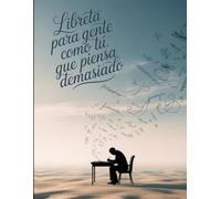 LIBRETAS 8.5x11 PARA GENTE QUE PIENSA DEMASIADO: Para los que aún creen que anotar algo sirve de algo