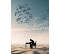 LIBRETAS PARA GENTE QUE PIENSA DEMASIADO: Para los que aun creen que anotar algo sirve de algo