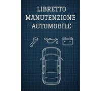 Libretto manutenzione auto: Tieni la tua auto sempre in perfetta forma. Registra tagliandi, riparazioni e manutenzioni in un unico pratico libretto