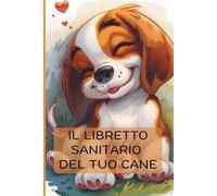 Libretto Sanitario Cane: Registro Medico Completo per Cani e Animali Domestici - 70 Pagine con Schede Vaccinazioni, Visite Veterinarie e Cure: Diario ... Analisi ed Esami | Formato Pratico