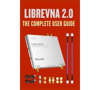 LibreVNA 2.0: The Complete User Guide: From Fundamentals to Advanced Techniques for Engineers, Experimenters, and Radio Enthusiasts