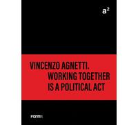 Libri A2 Vincenzo Agnetti. Working Together Is A Political Act. Ediz. Illustrata