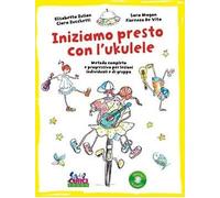 Iniziamo presto con l'ukulele. Metodo completo e progressivo per lezioni i...