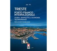 Libri Aa. Vv. - Trieste Porto Franco Internazionale - Storia, Geopolitica, Econo