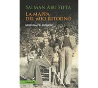 Libri Abu Sitta Salman - La Mappa Del Mio Ritorno. Memoria Palestinese