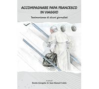 Libri Accompagnare Papa Francesco In Viaggio. Testimonianze Di Alcuni Giornalist