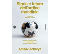 Libri Acharya Amitav - Storia E Futuro Dell'ordine Mondiale. Perche La Civilta G