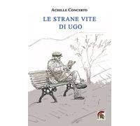 Libri Achille Concerto - Le strane vite di Ugo - 2023 (Narrativa)