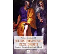 Sul discernimento degli spiriti. Commento alle regole di sant'Ignazio di Loyola. Nuova ediz.