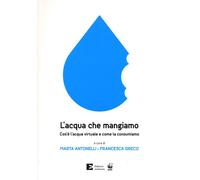 Libri Acqua Che Mangiamo. Cos'e L'acqua Virtuale E Come La Consumiamo (L')