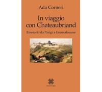 Libri Ada Corneri - In Viaggio Con Chateaubriand. Itinerario Da Parigi A Gerusal