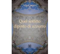Libri Ada Corneri - Quel Soffitto Dipinto Di Azzurro