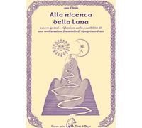 Libri Ada D'Aries - Alla Ricerca Della Luna Ovvero Ipotesi E Riflessioni Sulla P