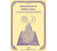 Libri Ada D'Aries - Alla Ricerca Della Luna Ovvero Ipotesi E Riflessioni Sulla P