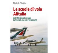 Libri Adalberto Pellegrino - Le Scuole Di Volo Alitalia. Una Storia Lunga 60 Ann