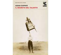 IL SEGRETO DEL TALENTO - GOPNIK ADAM - Guanda