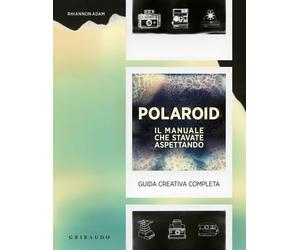Libri Adam Rhiannon - Polaroid. Il Manuale Che Stavate Aspettando. Guida Creativ