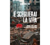 Libri Adam Smulevich - E Sceglierai La Vita. Guerra E Pace Lungo Le Strade Di Yi
