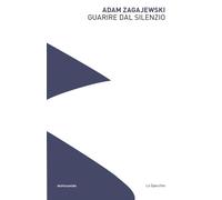 Libri Adam Zagajewski - Guarire dal silenzio - 2020 (Lo specchio)