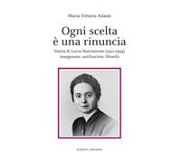 Libri Adami Maria Vittoria - Ogni Scelta E' Una Rinuncia. Storia Di Lucia Nutrim