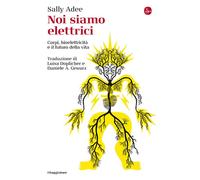 Libri Adee Sally - Noi Siamo Elettrici. Corpi, Bioelettricita E Il Futuro Della